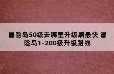 冒险岛50级去哪里升级刷最快 冒险岛1-200级升级路线